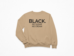 BLACK no cream no sugar sweatshirt